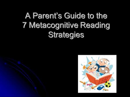 A Parent’s Guide to the 7 Metacognitive Reading Strategies.