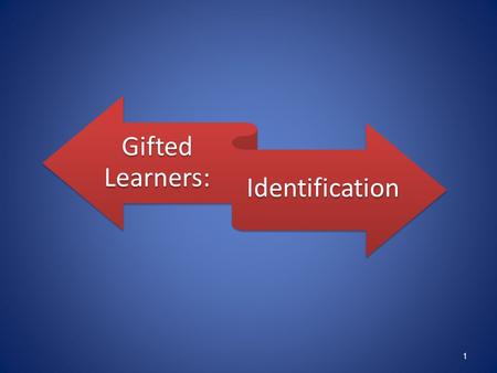 Gifted Learners: Identification 1. Identify students with advanced potential Provide appropriately differentiated curriculum and instruction Collect data.