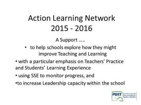 Action Learning Network 2015 - 2016 A Support ….. to help schools explore how they might improve Teaching and Learning with a particular emphasis on Teachers’