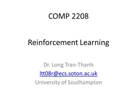 COMP 2208 Dr. Long Tran-Thanh University of Southampton Reinforcement Learning.