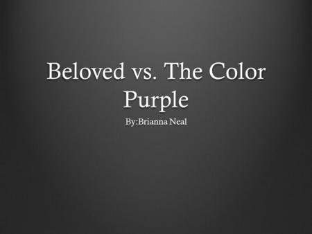 Beloved vs. The Color Purple By:Brianna Neal. The Color Purple Theme The main theme is Role of Women The main theme is Role of Women Examples of theme: