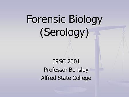 Forensic Biology (Serology) FRSC 2001 Professor Bensley Alfred State College.