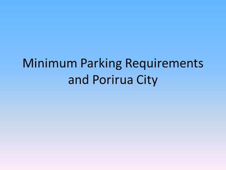 Minimum Parking Requirements and Porirua City. ‘How to ruin social conversations, sprawl cities and induce driving’.