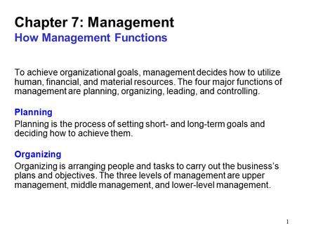 1 Chapter 7: Management How Management Functions To achieve organizational goals, management decides how to utilize human, financial, and material resources.