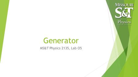 Generator MS&T Physics 2135, Lab O5. Objectives  Study a generator powered by a falling mass.  Find the efficiency of the generator by examining how.