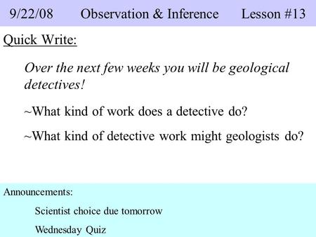 Quick Write: Over the next few weeks you will be geological detectives! ~What kind of work does a detective do? ~What kind of detective work might geologists.