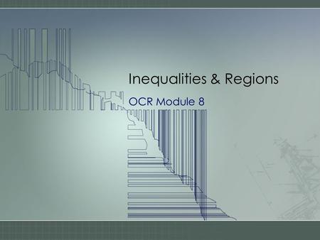 Inequalities & Regions OCR Module 8. An inequality? An INEQUALITY shows a relationship between two variables, usually x & y Examples –y > 2x + 1 –y 