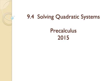 9.4 Solving Quadratic Systems Precalculus 2015. Precalculus HWQ 3/21/13 Find the standard form of the equation of the hyperbola with vertices ( 2,3) and.