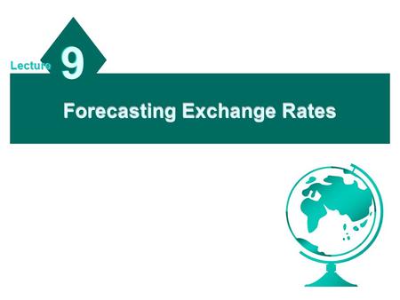 Forecasting Exchange Rates 9 9 Lecture. 9 - 2 Chapter Objectives To explain how firms can benefit from forecasting exchange rates; To describe the common.