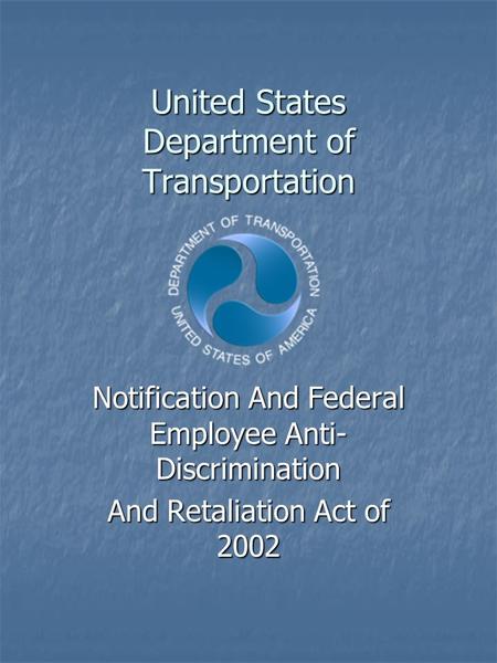 United States Department of Transportation Notification And Federal Employee Anti- Discrimination And Retaliation Act of 2002.