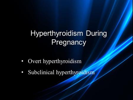 Hyperthyroidism During Pregnancy Overt hyperthyroidism Subclinical hyperthyroidism.