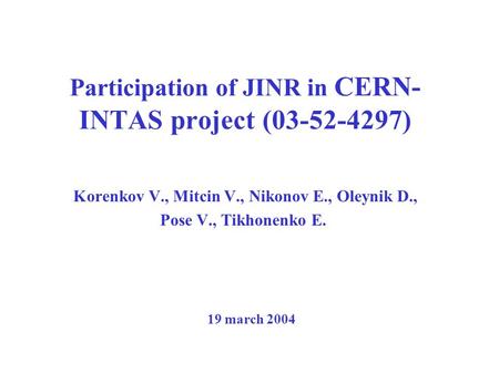 Participation of JINR in CERN- INTAS project (03-52-4297) Korenkov V., Mitcin V., Nikonov E., Oleynik D., Pose V., Tikhonenko E. 19 march 2004.