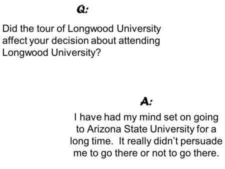 A: I have had my mind set on going to Arizona State University for a long time. It really didn’t persuade me to go there or not to go there. Q: Did the.