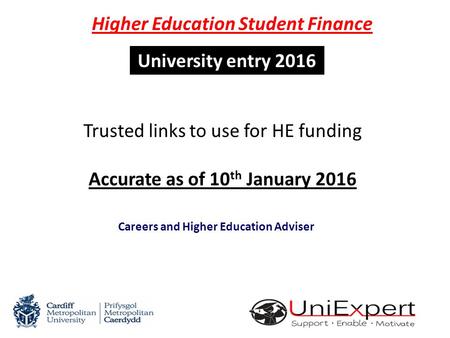 University entry 2016 Richard Wiltshire Careers and Higher Education Adviser Trusted links to use for HE funding Accurate as of 10 th January 2016 Higher.