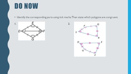 DO NOW Identify the corresponding parts using tick marks. Then state which polygons are congruent. 1.2.