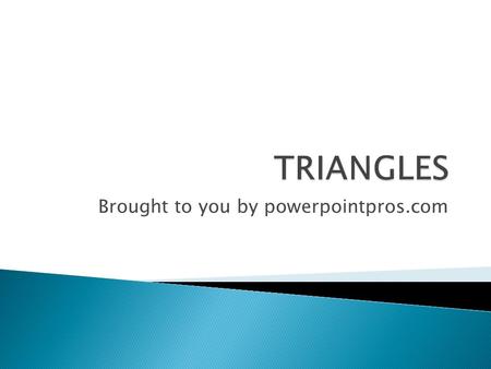 Brought to you by powerpointpros.com. A triangle is a shape with 3 sides and 3 angles.