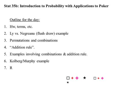 Stat 35b: Introduction to Probability with Applications to Poker Outline for the day: 1.Hw, terms, etc. 2.Ly vs. Negreanu (flush draw) example 3. Permutations.