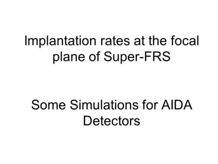 Implantation rates at the focal plane of Super-FRS Some Simulations for AIDA Detectors.