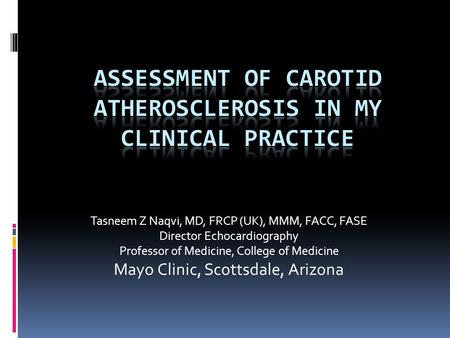 Tasneem Z Naqvi, MD, FRCP (UK), MMM, FACC, FASE Director Echocardiography Professor of Medicine, College of Medicine Mayo Clinic, Scottsdale, Arizona.