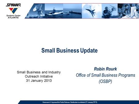 Small Business Update Robin Rourk Office of Small Business Programs (OSBP) Statement A: Approved for Public Release. Distribution is unlimited (31 January.