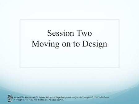 PowerPoint Presentation for Dennis, Wixom, & Tegarden Systems Analysis and Design with UML, 5th Edition Copyright © 2015 John Wiley & Sons, Inc. All rights.