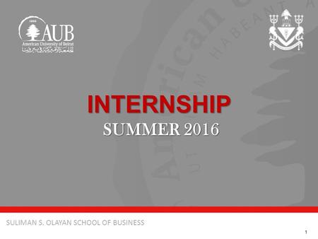 October 3, 2013SULIMAN S. OLAYAN SCHOOL OF BUSINESS INTERNSHIP SUMMER 2016 1.