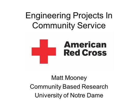 Engineering Projects In Community Service Matt Mooney Community Based Research University of Notre Dame.