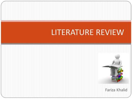 Fariza Khalid LITERATURE REVIEW. A literature review is a select analysis of existing research which is relevant to your topic, showing how it relates.