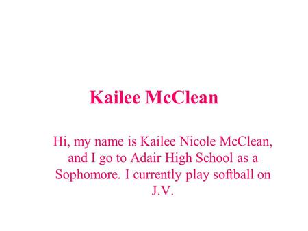 Kailee McClean Hi, my name is Kailee Nicole McClean, and I go to Adair High School as a Sophomore. I currently play softball on J.V.