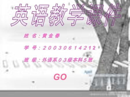 姓 名：黄 金 春 学 号：２００３０６１４２ 1 2 班 级：外语系０３级本科５班 GO. Welcome to our class! Unit 6 : A New Factory Teacher : Huang jinchun.