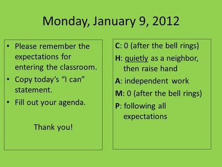 Monday, January 9, 2012 Please remember the expectations for entering the classroom. Copy today’s “I can” statement. Fill out your agenda. Thank you! C: