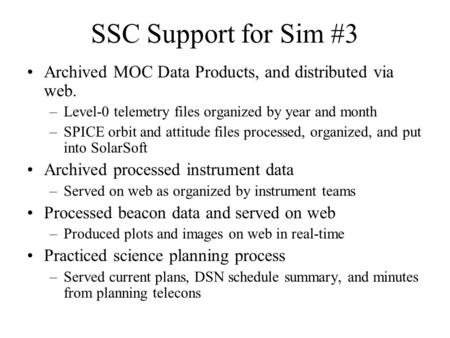 SSC Support for Sim #3 Archived MOC Data Products, and distributed via web. –Level-0 telemetry files organized by year and month –SPICE orbit and attitude.