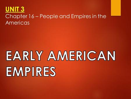 UNIT 3 Chapter 16 – People and Empires in the Americas