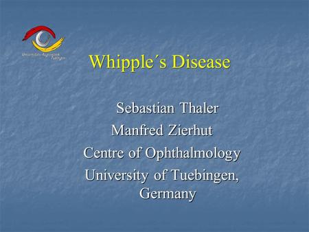 Whipple´s Disease Manfred Zierhut Centre of Ophthalmology