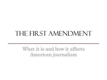 The first amendment What it is and how it affects American journalism.