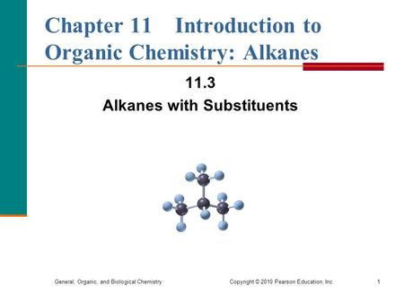 General, Organic, and Biological Chemistry Copyright © 2010 Pearson Education, Inc.1 Chapter 11 Introduction to Organic Chemistry: Alkanes 11.3 Alkanes.