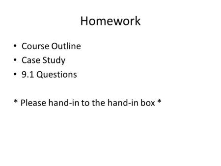 Homework Course Outline Case Study 9.1 Questions * Please hand-in to the hand-in box *