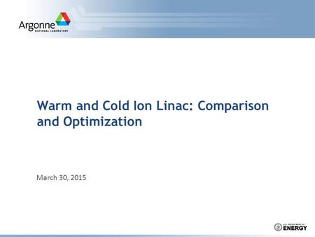 Warm and Cold Ion Linac: Comparison and Optimization March 30, 2015.