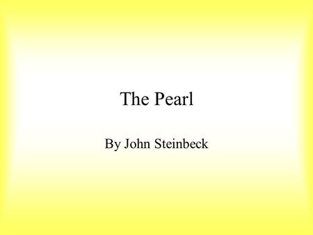 The Pearl By John Steinbeck. Three Themes in The Pearl The struggle for survival Oppression and social class Corruption by material wealth.