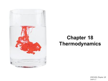 CHE1102, Chapter 18 Learn, 1 Chapter 18 Thermodynamics.