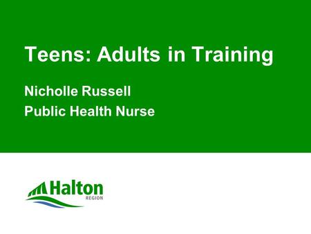 Teens: Adults in Training Nicholle Russell Public Health Nurse.