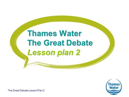 The Great Debate Lesson Plan 2 Thames Water The Great Debate Lesson plan 2.