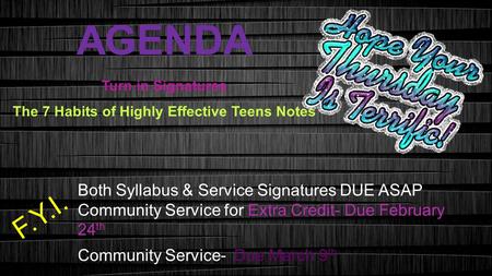 AGENDA Turn in Signatures The 7 Habits of Highly Effective Teens Notes Both Syllabus & Service Signatures DUE ASAP Community Service for Extra Credit-