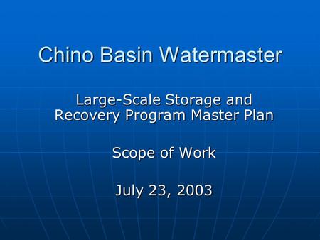 Chino Basin Watermaster Large-Scale Storage and Recovery Program Master Plan Scope of Work July 23, 2003.