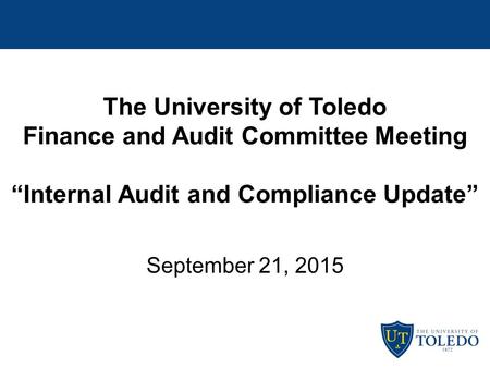 The University of Toledo Finance and Audit Committee Meeting “Internal Audit and Compliance Update” September 21, 2015.