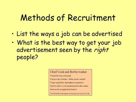 Methods of Recruitment List the ways a job can be advertised What is the best way to get your job advertisement seen by the right people? Chief Cook and.