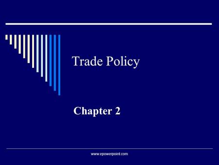 Trade Policy Chapter 2 www.epowerpoint.com. Tariffs  We will study the effects of trade barriers. Our analysis begins by examining the most basic barrier.