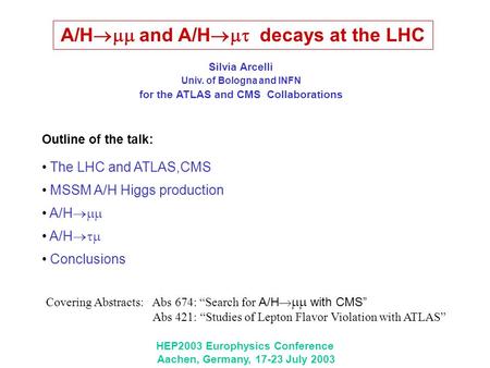 A/H  and A/H  decays at the LHC Outline of the talk: The LHC and ATLAS,CMS MSSM A/H Higgs production A/H  A/H  Conclusions HEP2003 Europhysics.