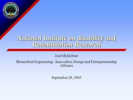 National Institute on disability and Rehabilitation Research Joel Myklebust Biomedical Engineering - Innovation, Design and Entrepreneurship Alliance September.