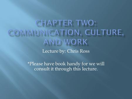 Lecture by: Chris Ross *Please have book handy for we will consult it through this lecture.